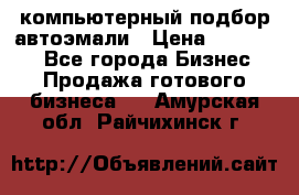 компьютерный подбор автоэмали › Цена ­ 250 000 - Все города Бизнес » Продажа готового бизнеса   . Амурская обл.,Райчихинск г.